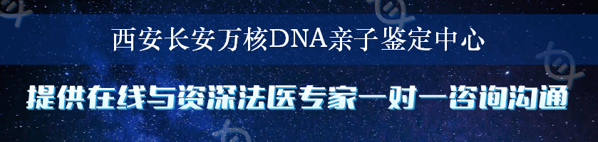 西安长安万核DNA亲子鉴定中心